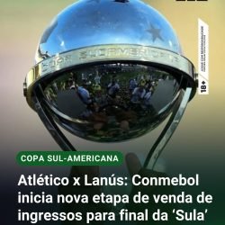 Conmebol libera nova fase de vendas de ingressos para a final da Copa Sul-Americana entre Atlético e Lanús